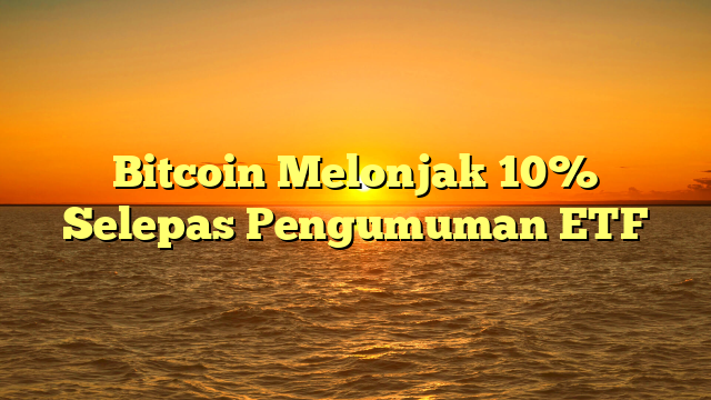 Bitcoin Melonjak 10% Selepas Pengumuman ETF